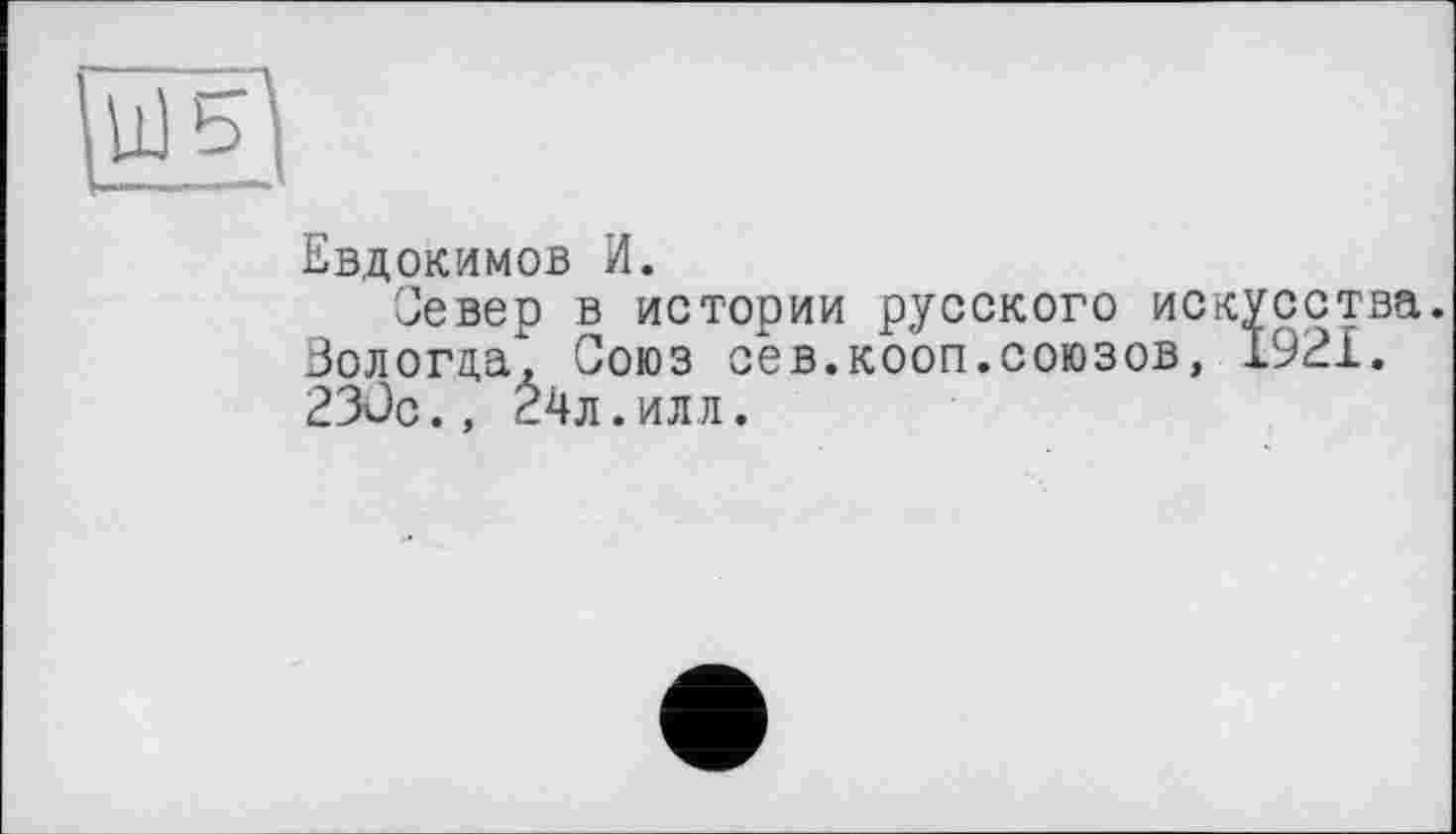 ﻿Евдокимов И.
Север в истории русского искусства. Вологда, Союз сев.кооп.союзов, 1921. 230с., 24л.илл.